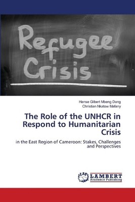 The Role of the UNHCR in Respond to Humanitarian Crisis by Hanse Gilbert Mbeng D