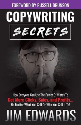 Copywriting Secrets: How Everyone Can Use The Power Of Words To Get More Cli...