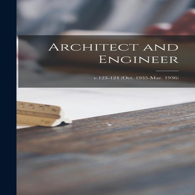Architect and Engineer v.123-124 (Oct. 1935-Mar. 1936) Anonymous