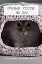 Crochet Patterns for Cats: Fun and Easy Crochet Patterns for Your Cat: How To Cr
