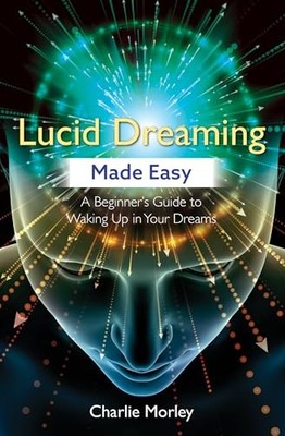 Lucid Dreaming Made Easy: A Beginner's Guide to Waking Up in Your Dreams by Cha
