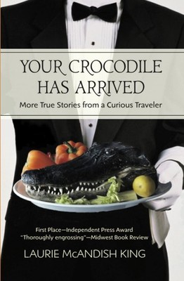 Your Crocodile has Arrived: More true stories from a curious traveler (The C...