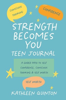 Strength Becomes You - Teen Journal: A Guided Path to Confidence, Conscious ...