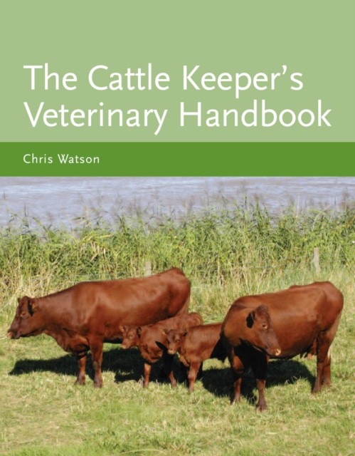 The Cattle Keeper's Veterinary Handbook by Chris, MA VetMB MRCVS Watson