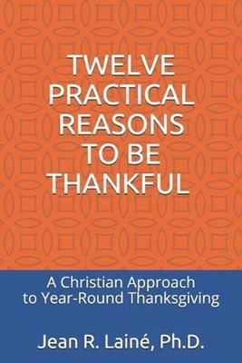 Twelve Practical Reasons to Be Thankful: A Christian Approach to Year-Round Than