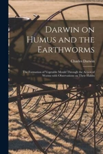 Darwin On Humus And The Earthworms: The Formation Of Vegetable Mould Throug...