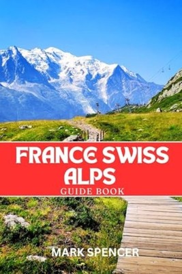 France Swiss Alps Guide Book Your Ultimate Companion fo -  NEW MARK. SPENCER 202