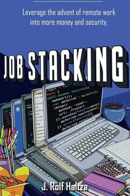 Job Stacking Leverage the advent of remote work into more money and security