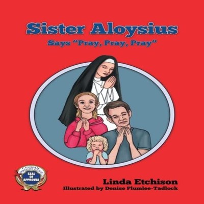 Sister Aloysius Says ''Pray Pray Pray'' Etchison Linda Hardcover Li