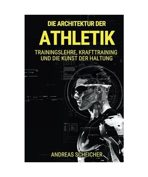DIE ARCHITEKTUR DER ATHLETIK: Trainingslehre, Krafttraining und die Kunst der Ha