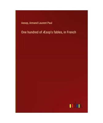 One hundred of Æsop's fables, in French, Aesop; Paul, Armand Laurent