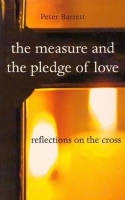 The Measure and the Pledge of Love: Reflections on the Cross,Pet