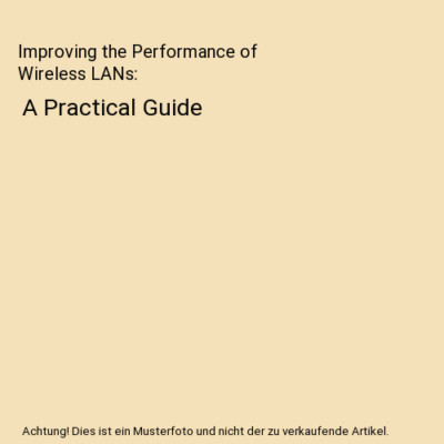 Improving the Performance of Wireless LANs: A Practical Guide, Nurul Sarkar