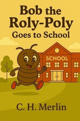 Bob the Roly Poly: Goes to School by C.H. Merlin Paperback Book
