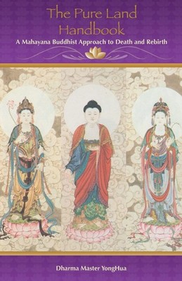The Pure Land Handbook: A Mahayana Buddhist Approach to Death and Rebirth - ...