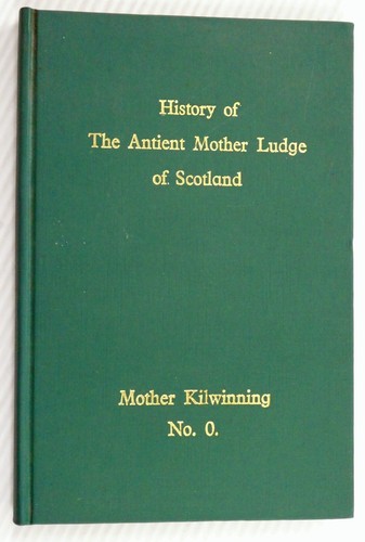 History of the Antient Mother Ludge of Scotland Mother Kilwinning No. 0 NESS HC