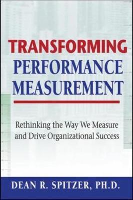 Transforming Performance Measurement: Rethinking the Way We Measure and Drive...