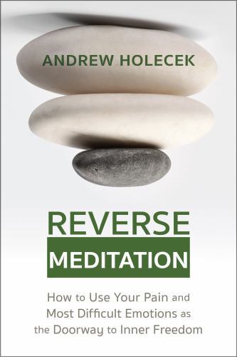 Reverse Meditation : How to Use Your Pain and Most Difficult Emotions As the ...