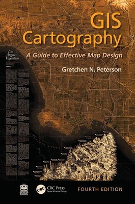 GIS Cartography: A Guide to Effective Map Design 4th Edition by Gretchen N. Pete