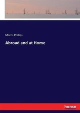 Abroad and at Home: Vol. 1 by Morris Phillips (English) Paperback Book