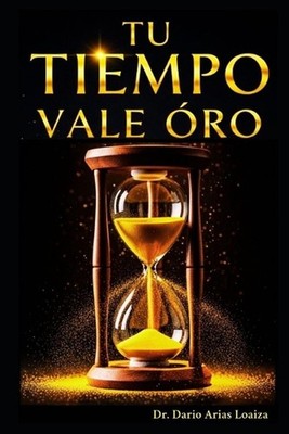 Tu Tiempo Vale Oro: La gu?a definitiva para exprimir cada hora de tu d?a by Dr D