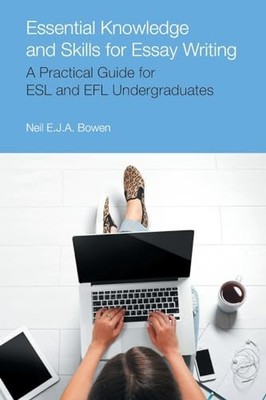 Essential Knowledge and Skills for Essay Writing: A... - Bowen, Neil Evan Jon...