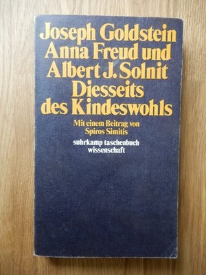 Joseph Goldstein, Anna Freud, Albert J. Solnit: Diesseits des Kindeswohls