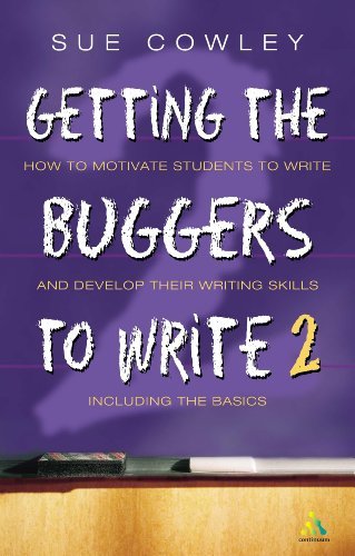 Getting the Buggers to Write 2: How to Motivate Students to Write and Develop T