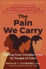 Pain We Carry : Healing from Complex Ptsd for People of Color, Paperback by G...