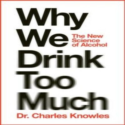 Why We Drink Too Much The Hidden Science of Just One More Charles