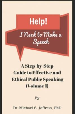 Help! I Need to Make a Speech: A Step-by-Step Guide to Effective and Ethical ...