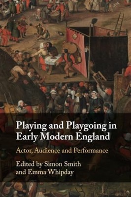 PLAYING AND PLAYGOING IN EARLY MODERN E by Simon Smith Shakespeare Institute