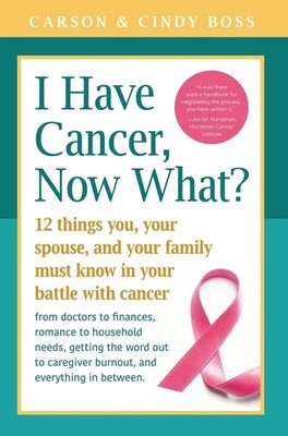 I Have Cancer, Now What?: 12 Things You, Your Spouse, and Your Family Must Know 