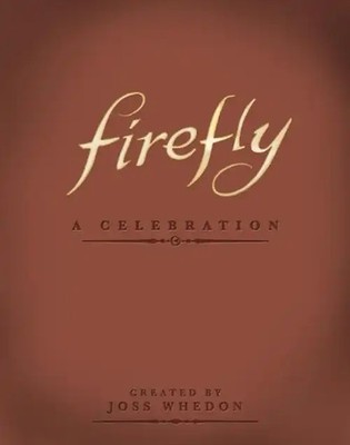 Firefly: A Celebration (Anniversary Edition) - Whedon, Joss