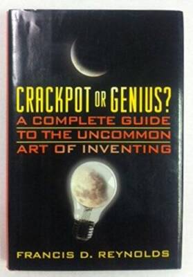 Crackpot or Genius: A Complete Guide to the Uncommon Art of Inventing - GOOD
