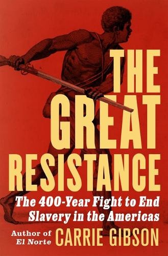 The Great Resistance: The 400-Year Fight to End Slavery in the Americas