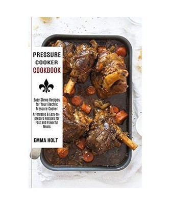 Pressure Cooker Cookbook: Easy Stews Recipes for Your Electric Pressure Cooker 