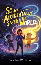So...We Accidentally Saved The World by Jonathan Williams Hardcover Book