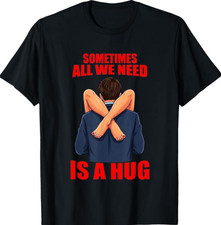 Sometimes All We Need is A Hug Funny Sarcasm Saying T-Shirt