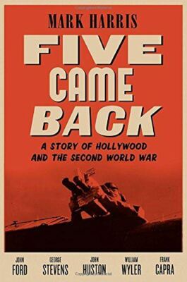 Five Came Back: A Story of Hollywood and the Second World War [Hardcover] Harris