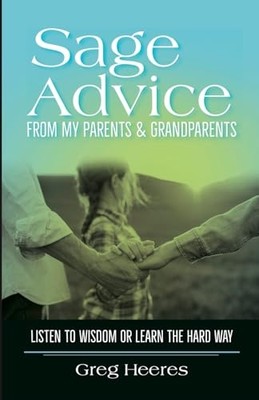 Sage Advice : Listen to Wisdom or Learn the Hard Way -  NEW Greg Heeres 2023