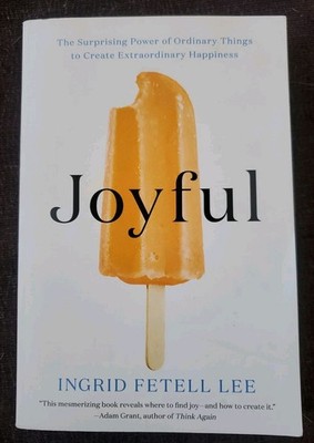 Joyful: The Surprising Power of Ordinary Things to Create Extraordinary Happ...