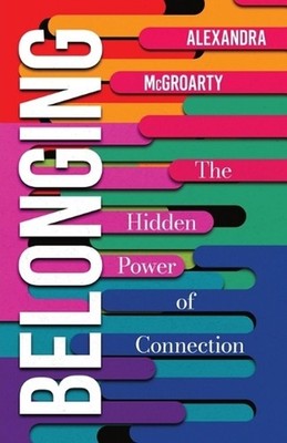 Belonging: The Hidden Power of Connection by Alexandra McGroarty Paperback Book