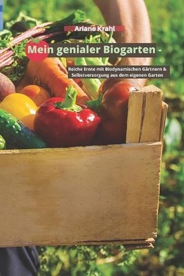 Mein genialer Biogarten: Reiche Ernte mit biodynamischen G?rtnern & Selbstversor