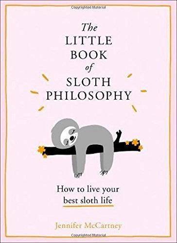 The Little Book of Sloth Philosophy: Learn how to be... - McCartney, Jennifer