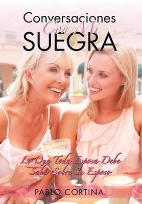 Conversaciones Con Mi Suegra: Lo Que Toda Esposa Debe Saber Sobre Su Esposo by P
