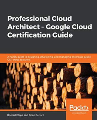 Professioneller Cloud-Architekt - Google Cloud Zertifizierungsleitfaden: Ein praktischer...