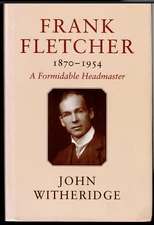 Frank Fletcher 1870-1954 - A Formidable Headmaster ; by John Witheridge - HC