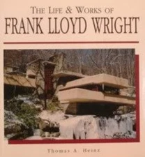 The Life & Works of Frank Lloyd Wright Thomas A. Heinz