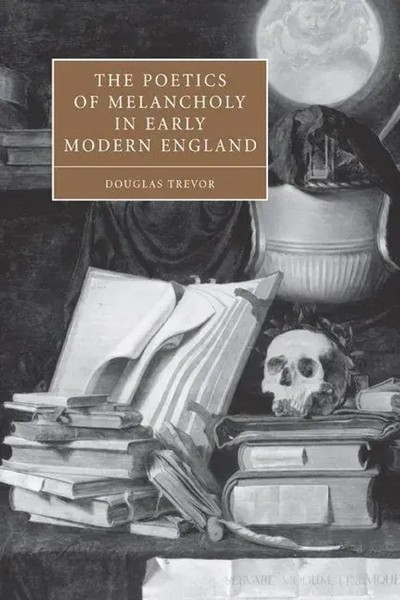 The Poetics Of Melancholy In Early Modern England Douglas Trevor Taschenbuch-image